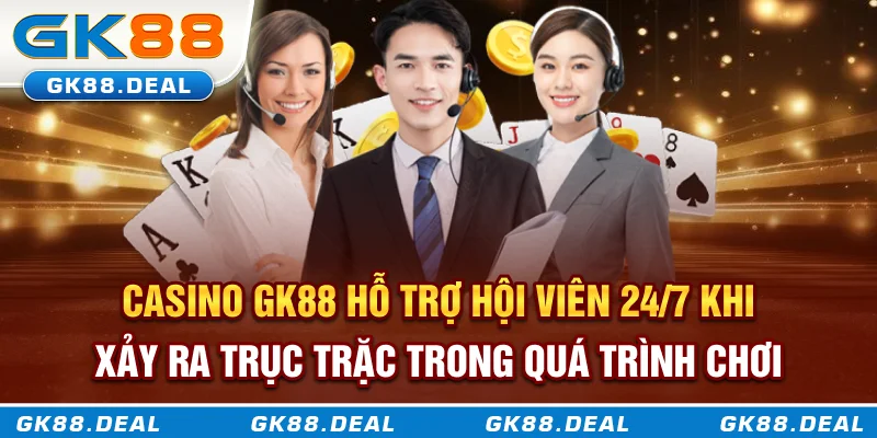 Casino GK88 Casino GK88 hỗ trợ hội viên 24/7 khi xảy ra trục trặc trong quá trình chơi