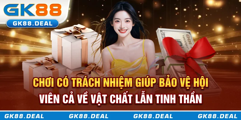 Chơi Có Trách Nhiệm Chơi có trách nhiệm giúp hội viên kiểm soát về vật chất lẫn tinh thần