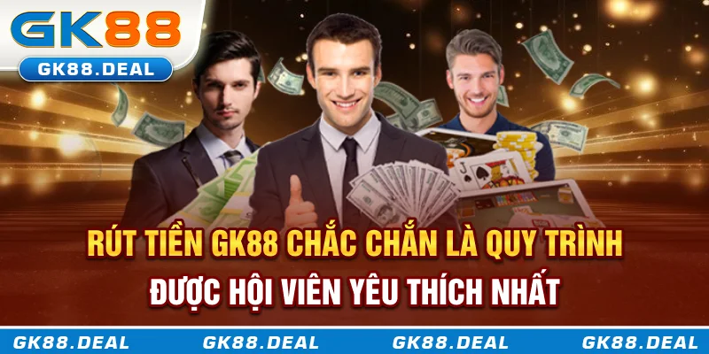 Rút tiền GK88 chắc chắn là quy trình được hội viên yêu thích nhất