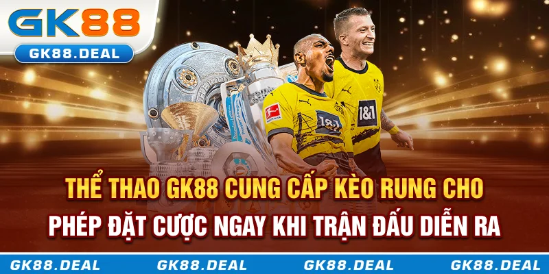 Thể Thao GK88 Thể thao GK88 cung cấp kèo rung cho phép đặt cược ngay khi trận đấu diễn ra